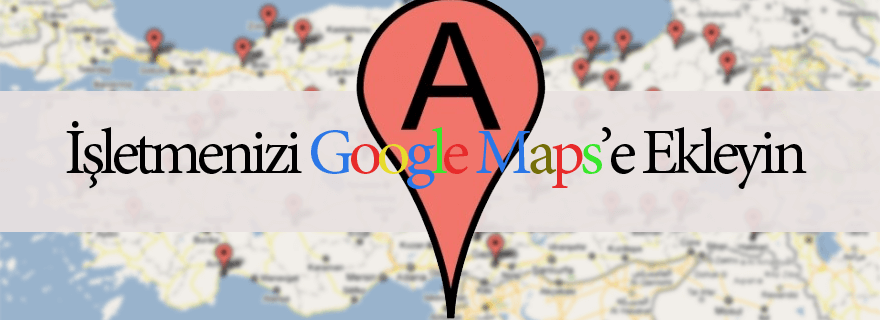 İşletmenizi Google Maps’e Ekleyin